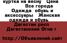 куртка на весну › Цена ­ 1 000 - Все города Одежда, обувь и аксессуары » Женская одежда и обувь   . Дагестан респ.,Дагестанские Огни г.